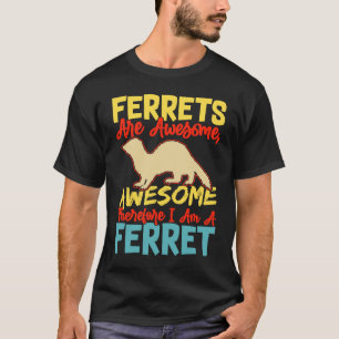 Ferrets are awesome awesome therfore i am a ferret T-Shirt