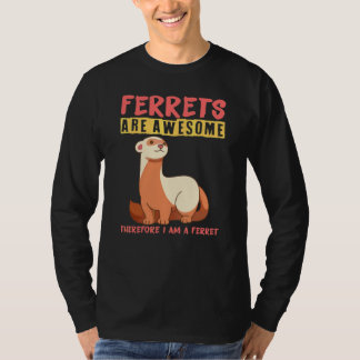 Ferrets are awesome therefore I am a ferret T-Shirt