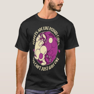 Ferrets Are Like Potato Chips You Can't Have Just T-Shirt