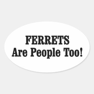 FERRETS Are People Too! Oval Sticker