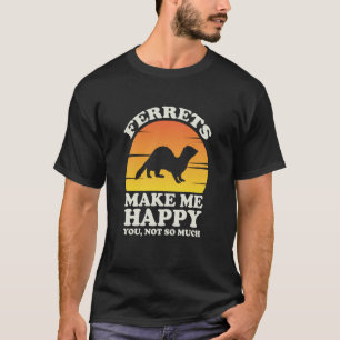 Ferrets Make Me Happy Ferret Clothes Ferret T-Shirt