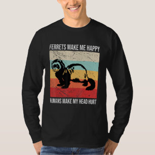 Ferrets Make Me Happy Humans Make My Head Hurt T-Shirt
