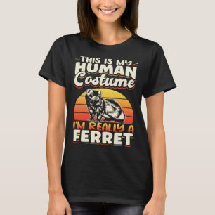 Ferrets This Is My Human Costume I m Really A Ferr T-Shirt