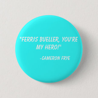 "Ferris Bueller, you're my hero!"  -Cameron Frye 6 Cm Round Badge