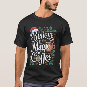 Festive Believe in The Magic of Coffee T-Shirt