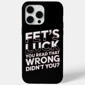Fet’s Luck You Read That Wrong Funny Quote iPhone 15 Pro Max Case