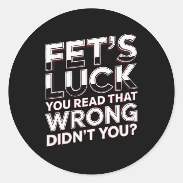 Fet’s Luck You Read That Wrong Funny Quote Classic Round Sticker (Front)