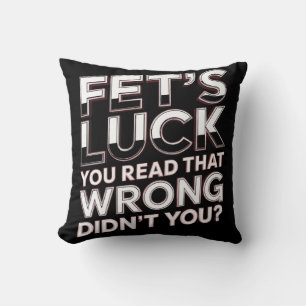 Fet’s Luck You Read That Wrong Funny Quote Cushion
