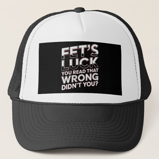 Fet’s Luck You Read That Wrong Funny Quote Trucker Hat (Front)
