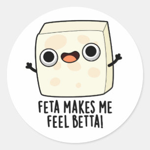 Feta Makes Me Fell Betta Funny Cheese Pun  Classic Round Sticker