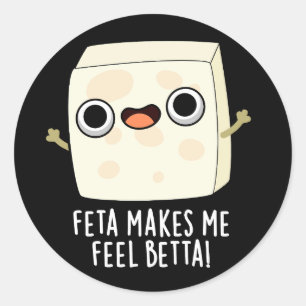 Feta Makes Me Fell Betta Funny Cheese Pun Dark BG Classic Round Sticker