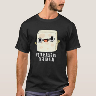 Feta Makes Me Fell Betta Funny Cheese Pun Dark BG T-Shirt
