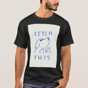 Fetch This Poster T-Shirt
