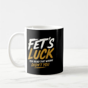 Fets Luck - Funny Pun Joke Humour Coffee Mug