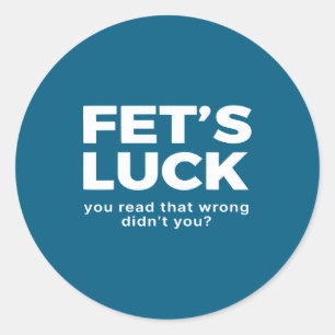 Fet's Luck You Read That Wrong Didn't You Classic Round Sticker