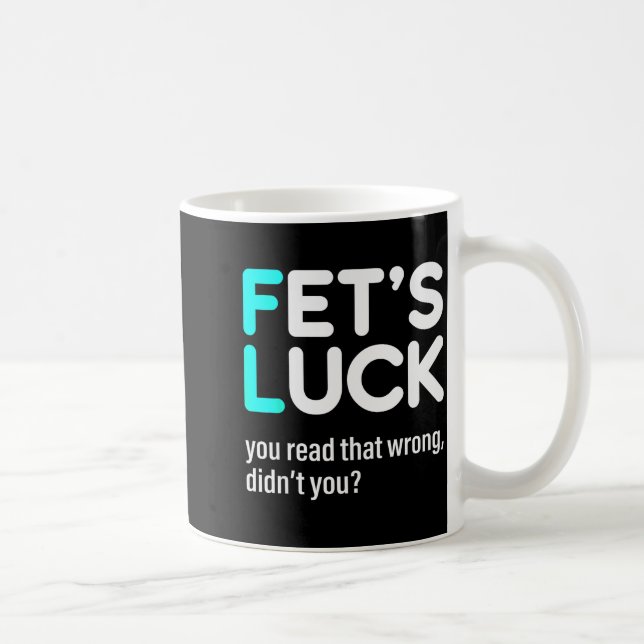 Fet's Luck You Read That Wrong Didn't You  Coffee Mug (Right)