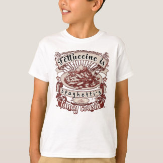 Fettuccine is Spaghetti's Fancy Cousin T-Shirt