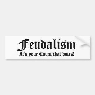 Feudalism, It's your Count that votes! Bumper Sticker