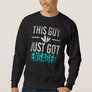 Fiance Newly Engaged This Guy Just Got Engaged Eng Sweatshirt