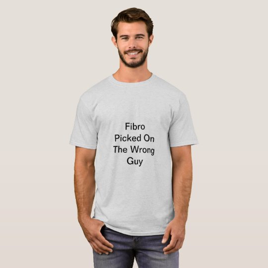 Fibro Picked On The Wrong Guy TShirt