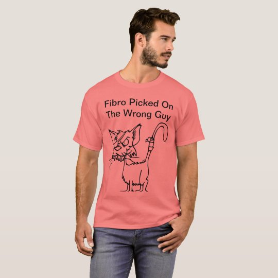 Fibro Picked On The Wrong Guy TShirt