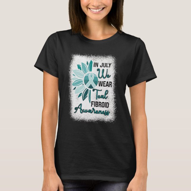 Fibroid Awareness In July We Wear Teal Ribbon Sunf T-Shirt (Front)