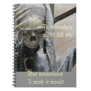 Fibromyalgia won't kill me, But sometimes... Notebook