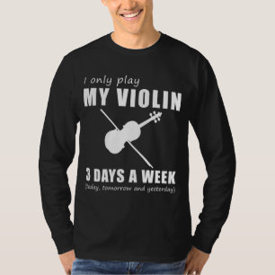 Fiddle and Laugh - I Only Play My Violin 3 Days a T-Shirt