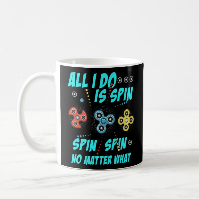 Fidget Spinner All I Do Is Spin ner No Matter What Coffee Mug (Left)