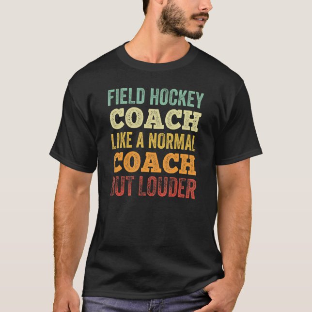 Field Hockey Coach Like A Normal Coach But Louder  T-Shirt (Front)