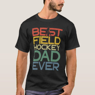 Field Hockey Dad Best Field Hockey Dad Ever T-Shirt