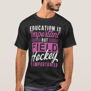 Field Hockey Education Is Important But Field Hock T-Shirt