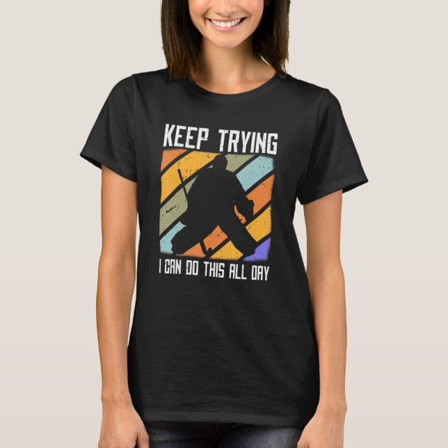 Field Hockey Goalie Quote Keep Trying Goal Keeper  T-Shirt (Front)