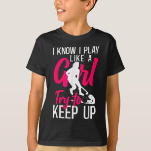 Field Hockey I Know I Play Like A Girl Try To Keep T-Shirt