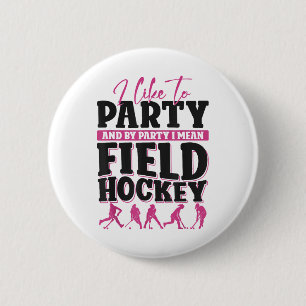 Field Hockey I Like To Party And By Party I Mean F 6 Cm Round Badge