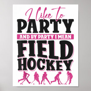 Field Hockey I Like To Party And By Party I Mean F Poster
