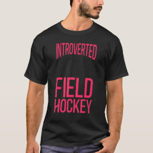 Field Hockey Introverted But Willing To Discuss Fi T-Shirt