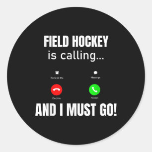 Field Hockey Is Calling And I Must Go Classic Round Sticker