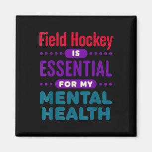 Field Hockey Is Essential For My Mental Health Fun Magnet