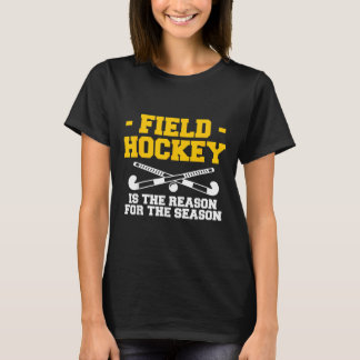 Field Hockey Is The Reason For The Season  T-Shirt