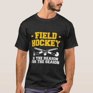 Field Hockey Is The Reason For The Season  T-Shirt