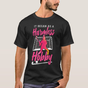Field Hockey It Began As A Harmless Hobby T-Shirt