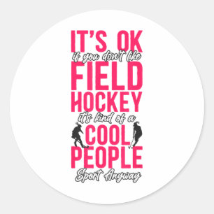 Field Hockey It's Ok If You Don't Like Field Hocke Classic Round Sticker
