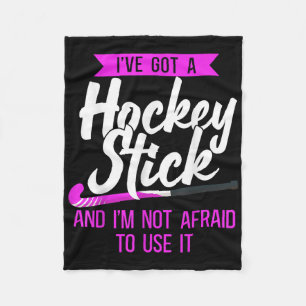 Field Hockey I've Got A Hockey Stick And I'm Not A Fleece Blanket
