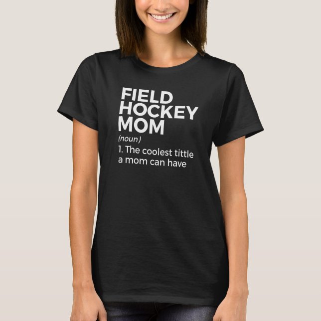 Field Hockey Mom Definition The Coolest Title A Mo T-Shirt (Front)
