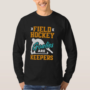 Field Hockey Player Goalies Are Keepers T-Shirt