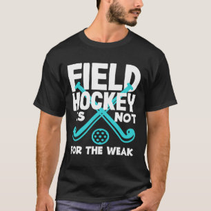 Field Hockey Player Is Not For The Weak T-Shirt