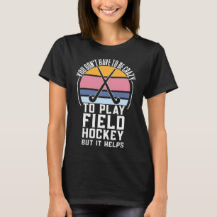 Field Hockey Team Quote For A Crazy Field Hockey T-Shirt