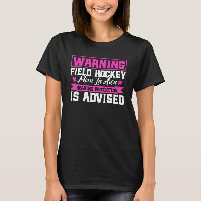 Field Hockey Warning Field Hockey Mum In Area T-Shirt (Front)