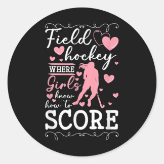 Field Hockey Where Girls Know How To Score _1  Classic Round Sticker